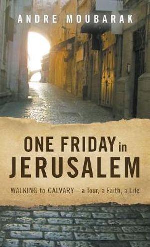One Friday in Jerusalem: Walking to Calvary- a Tour, a Faith, a Life image number 0