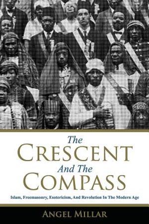 The Crescent and the Compass: Islam, Freemasonry, Esotericism and Revolution in the Modern Age image number 0