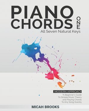 Piano Chords One: A Beginner's Guide To Simple Music Theory and Playing Chords To Any Song Quickly image number 0