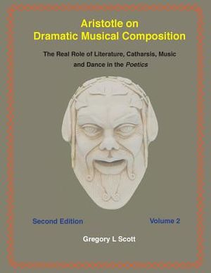 Aristotle on Dramatic Musical Composition: The Real Role of Literature, Catharsis, Music and Dance in the POETICS image number 0