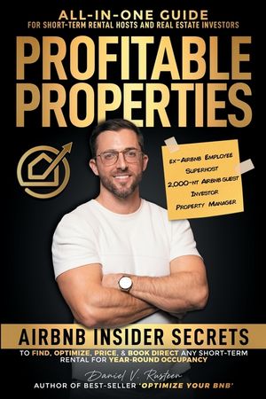 Profitable Properties: Airbnb Insider Secrets to Find, Optimize, Price, & Book Direct any Short-Term Rental for Year-Round Occupancy image number 0