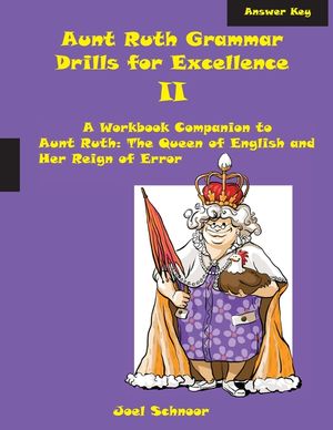 Aunt Ruth Grammar Drills for Excellence II Answer Key: A Workbook Companion to Aunt Ruth: The Queen of English and Her Reign of Error image number 0