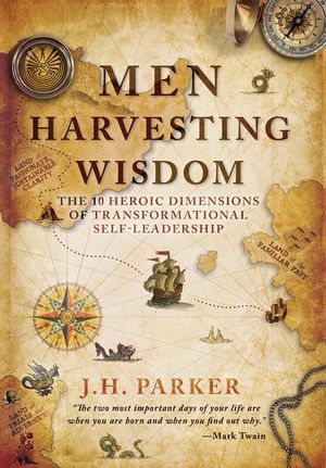 Men Harvesting Wisdom: The 10 Heroic Dimensions of Transformational Self-Leadership image number 0