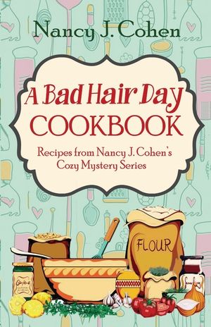 A Bad Hair Day Cookbook: Recipes from Nancy J. Cohen's Cozy Mystery Series image number 0