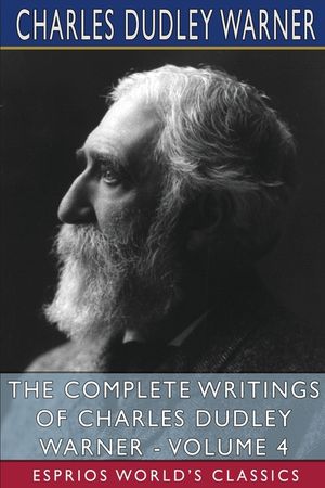 The Complete Writings of Charles Dudley Warner - Volume 4 (Esprios Classics) image number 0