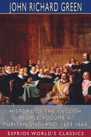 History of the English People, Volume V: Puritan England, 1603-1660 (Esprios Classics) image number 0