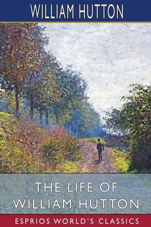 The Life of William Hutton (Esprios Classics) image number 0
