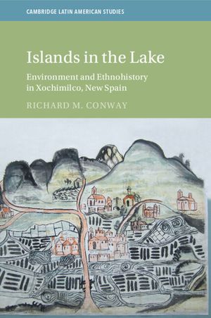 Islands in the Lake: Environment and Ethnohistory in Xochimilco, New Spain image number 0