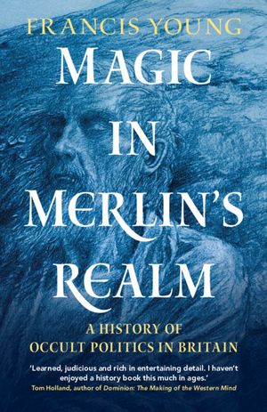 Magic in Merlin's Realm: A History of Occult Politics in Britain image number 0
