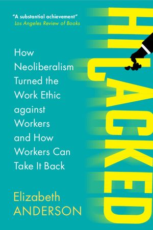 Hijacked: How Neoliberalism Turned the Work Ethic Against Workers and How Workers Can Take It Back image number 0
