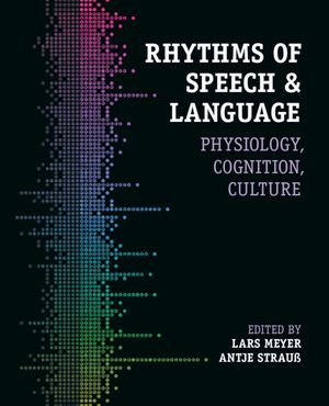 Rhythms of Speech and Language: Physiology, Cognition, Culture image number 0