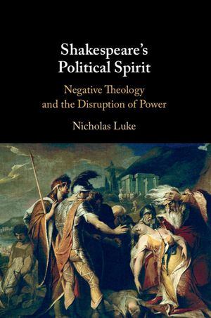 Shakespeare's Political Spirit: Negative Theology and the Disruption of Power image number 0