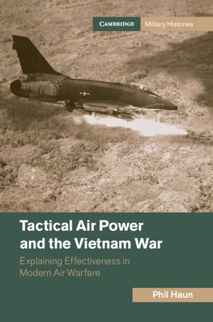 Tactical Air Power and the Vietnam War: Explaining Effectiveness in Modern Air Warfare image number 0