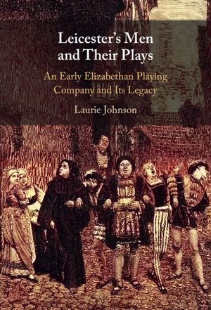 Leicester's Men and Their Plays: An Early Elizabethan Playing Company and Its Legacy image number 0