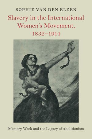 Slavery in the International Women's Movement, 1832-1914: Memory Work and the Legacy of Abolitionism image number 0
