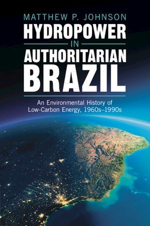 Hydropower in Authoritarian Brazil: An Environmental History of Low-Carbon Energy, 1960s-90s image number 0