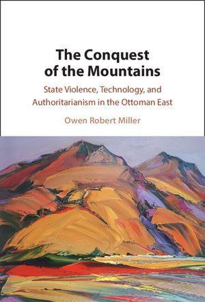 The Conquest of the Mountains: State Violence, Technology, and Authoritarianism in the Ottoman East image number 0