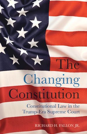 The Changing Constitution: Constitutional Law in the Trump-Era Supreme Court image number 0