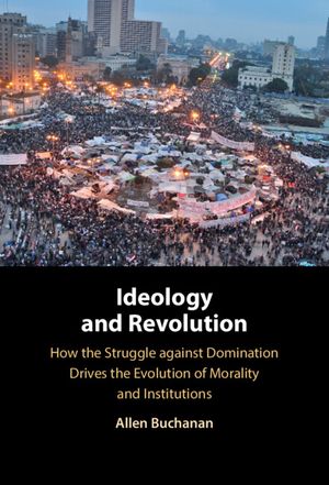 Ideology and Revolution: How the Struggle Against Domination Drives the Evolution of Morality and Institutions image number 0