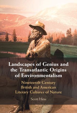Landscapes of Genius and the Transatlantic Origins of Environmentalism: Nineteenth-Century British and American Literary Cultures of Nature image number 0