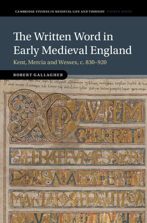 The Written Word in Early Medieval England: Kent, Mercia and Wessex, C. 830-920 image number 0