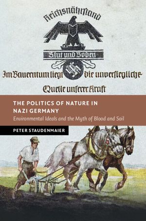 The Politics of Nature in Nazi Germany: Environmental Ideals and the Myth of Blood and Soil image number 0