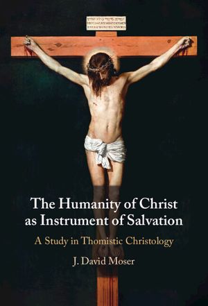 The Humanity of Christ as Instrument of Salvation: A Study in Thomistic Christology image number 0