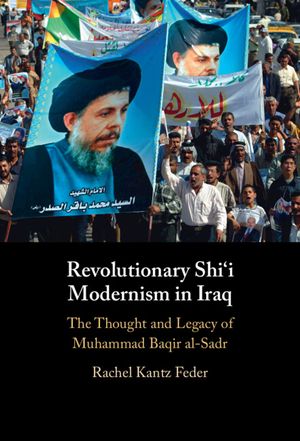 Revolutionary Shi'i Modernism in Iraq: The Thought and Legacy of Muhammad Baqir Al-Sadr image number 0