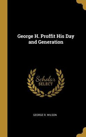 George H. Proffit His Day and Generation image number 0