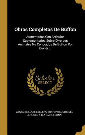 Obras Completas De Buffon: Aumentadas Con Art&iacute;culos Suplementarios Sobre Diversos Animales No Conocidos De Buffon Por Cuvier ... image number 0