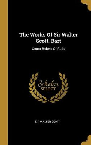 The Works Of Sir Walter Scott, Bart: Count Robert Of Paris image number 0