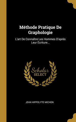 M&eacute;thode Pratique De Graphologie: L'art De Conna&iuml;tre Les Hommes D'apr&egrave;s Leur &Eacute;criture... image number 0