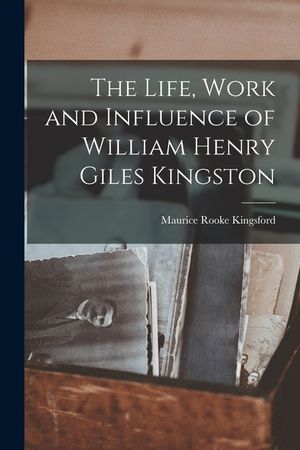 The Life, Work and Influence of William Henry Giles Kingston image number 0