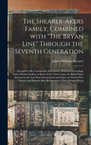 The Shearer-Akers Family, Combined With The Bryan Line Through the Seventh Generation; Arranged to Be Continuable Indefinitely, Both as a Genealogy an image number 0