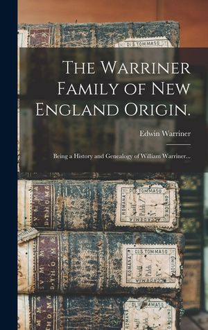 The Warriner Family of New England Origin.: Being a History and Genealogy of William Warriner... image number 0