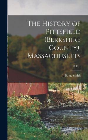The History of Pittsfield (Berkshire County), Massachusetts; 2, pt.1 image number 0