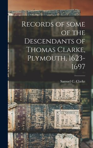 Records of Some of the Descendants of Thomas Clarke, Plymouth, 1623-1697 image number 0