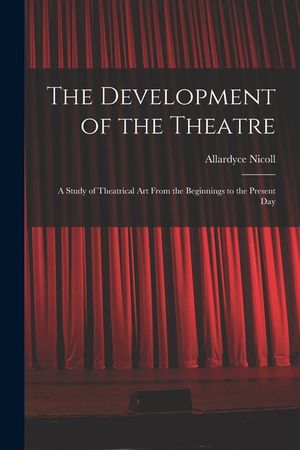 The Development of the Theatre; a Study of Theatrical Art From the Beginnings to the Present Day image number 0