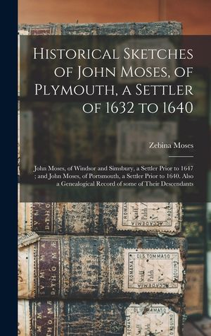 Historical Sketches of John Moses, of Plymouth, a Settler of 1632 to 1640: John Moses, of Windsor and Simsbury, a Settler Prior to 1647; and John Mose image number 0