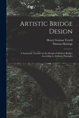 Artistic Bridge Design [microform]: a Systematic Treatise on the Design of Modern Bridges According to Aesthetic Principles image number 0