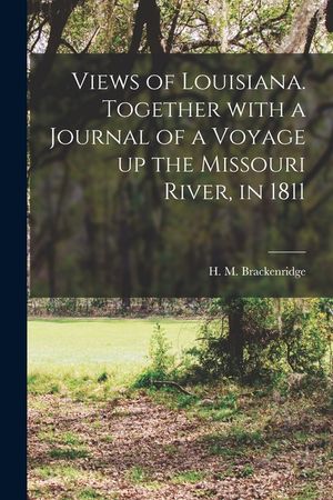 Views of Louisiana. Together With a Journal of a Voyage up the Missouri River, in 1811 image number 0
