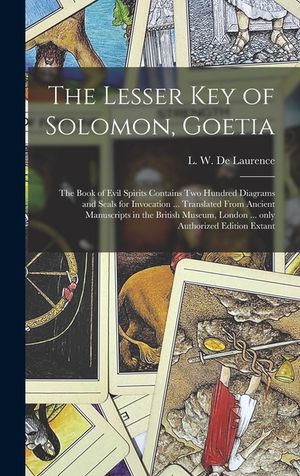 The Lesser Key of Solomon, Goetia: the Book of Evil Spirits Contains Two Hundred Diagrams and Seals for Invocation ... Translated From Ancient Manuscr image number 0