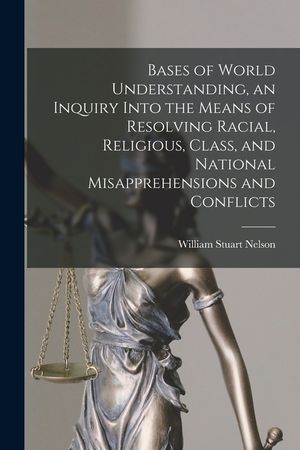 Bases of World Understanding, an Inquiry Into the Means of Resolving Racial, Religious, Class, and National Misapprehensions and Conflicts image number 0