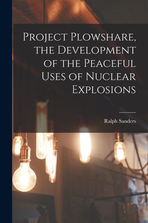 Project Plowshare, the Development of the Peaceful Uses of Nuclear Explosions image number 0