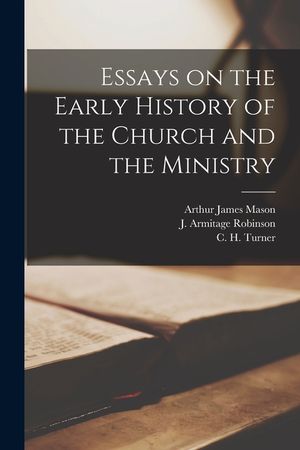 Essays on the Early History of the Church and the Ministry [microform] image number 0