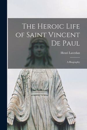 The Heroic Life of Saint Vincent De Paul; a Biography image number 0