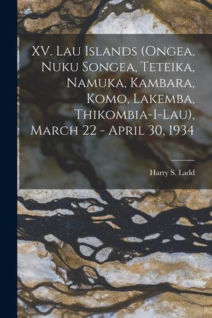 XV. Lau Islands (Ongea, Nuku Songea, Teteika, Namuka, Kambara, Komo, Lakemba, Thikombia-i-lau), March 22 - April 30, 1934 image number 0