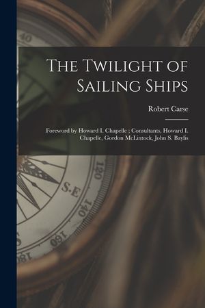 The Twilight of Sailing Ships; Foreword by Howard I. Chapelle; Consultants, Howard I. Chapelle, Gordon McLintock, John S. Baylis image number 0