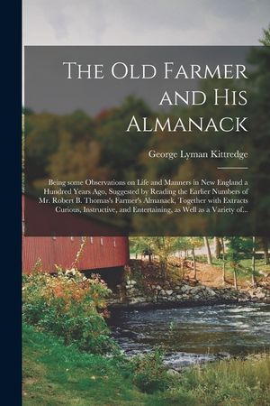 The Old Farmer and His Almanack; Being Some Observations on Life and Manners in New England a Hundred Years Ago, Suggested by Reading the Earlier Numb image number 0