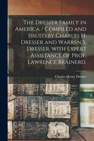 The Dresser Family in America / Compiled and Issued by Charles H. Dresser and Warren S. Dresser, With Expert Assistance of Prof. Lawrence Brainerd. image number 0